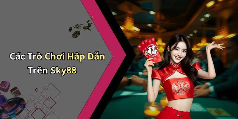 Các Trò Chơi Hấp Dẫn Trên Sky88