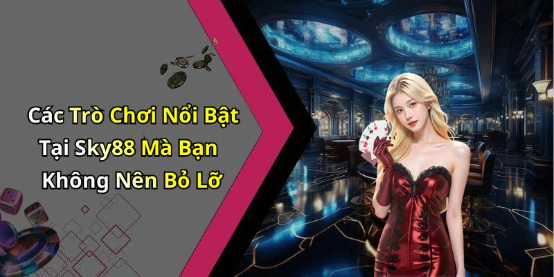 Các Trò Chơi Nổi Bật Tại Sky88 Mà Bạn Không Nên Bỏ Lỡ