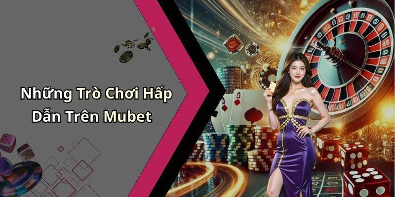 Những Trò Chơi Hấp Dẫn Trên Mubet
