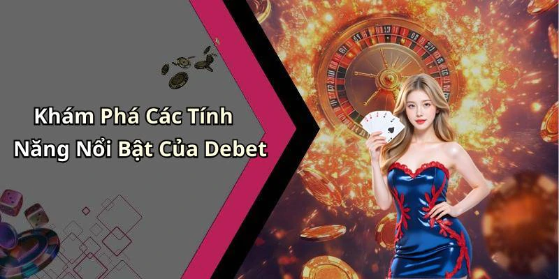 Khám Phá Các Tính Năng Nổi Bật Của Debet