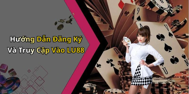 Hướng Dẫn Đăng Ký Và Truy Cập Vào LU88