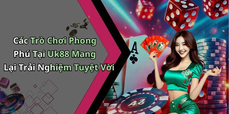 Các Trò Chơi Phong Phú Tại Uk88 Mang Lại Trải Nghiệm Tuyệt Vời