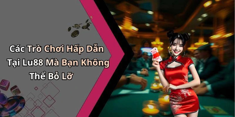 Các Trò Chơi Hấp Dẫn Tại Lu88 Mà Bạn Không Thể Bỏ Lỡ