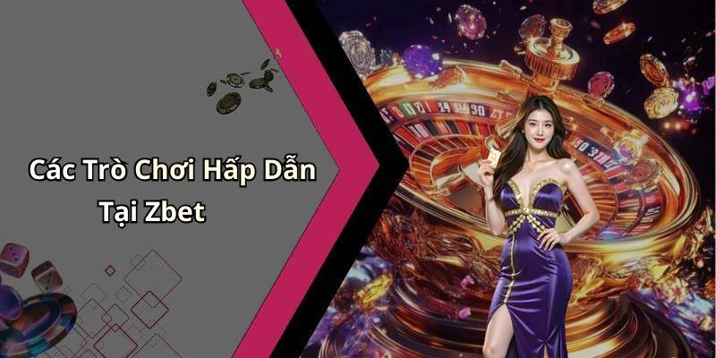 Các Trò Chơi Hấp Dẫn Tại Zbet