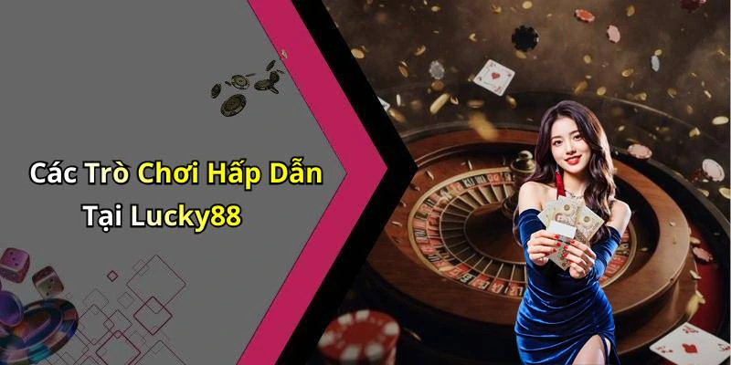 Các Trò Chơi Hấp Dẫn Tại Lucky88