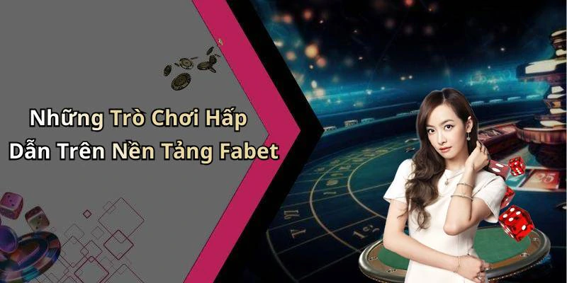 Những Trò Chơi Hấp Dẫn Trên Nền Tảng Fabet