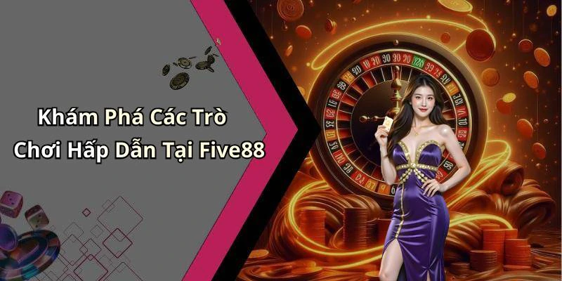 Khám Phá Các Trò Chơi Hấp Dẫn Tại Five88