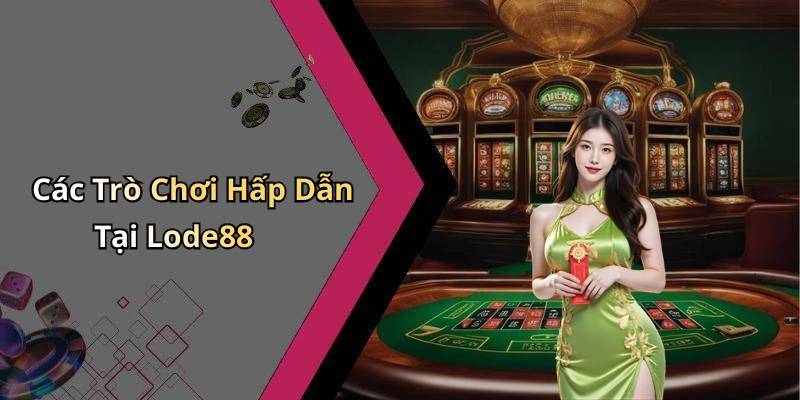 Các Trò Chơi Hấp Dẫn Tại Lode88