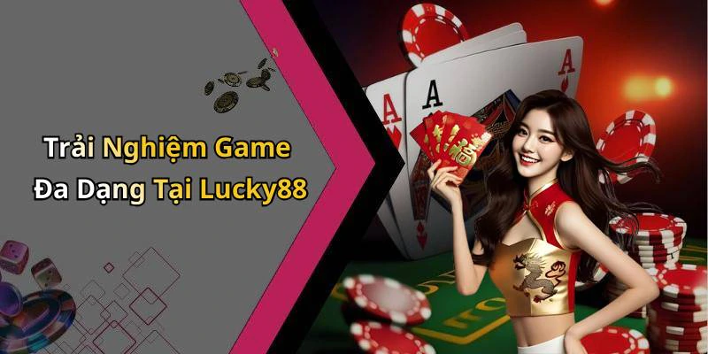 Trải Nghiệm Game Đa Dạng Tại Lucky88