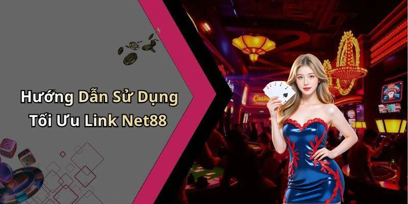 Hướng Dẫn Sử Dụng Tối Ưu Link Net88