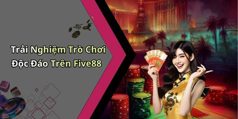 Trải Nghiệm Trò Chơi Độc Đáo Trên Five88