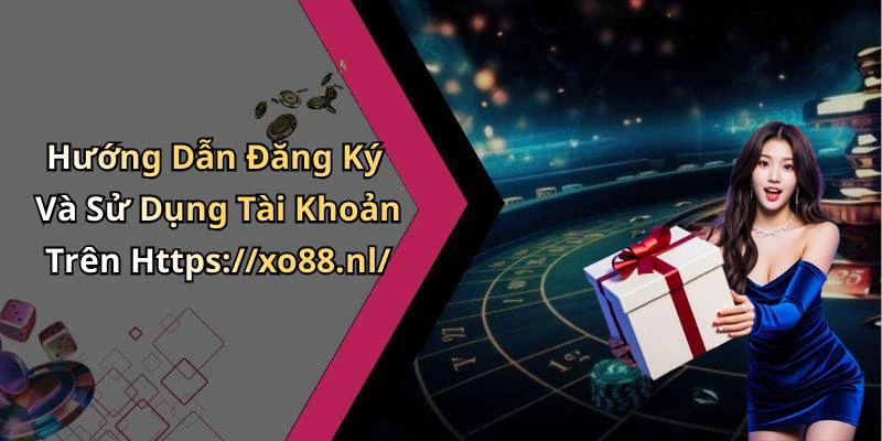 Hướng Dẫn Đăng Ký Và Sử Dụng Tài Khoản Trên Https://xo88.nl/