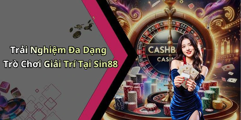Trải Nghiệm Đa Dạng Trò Chơi Giải Trí Tại Sin88