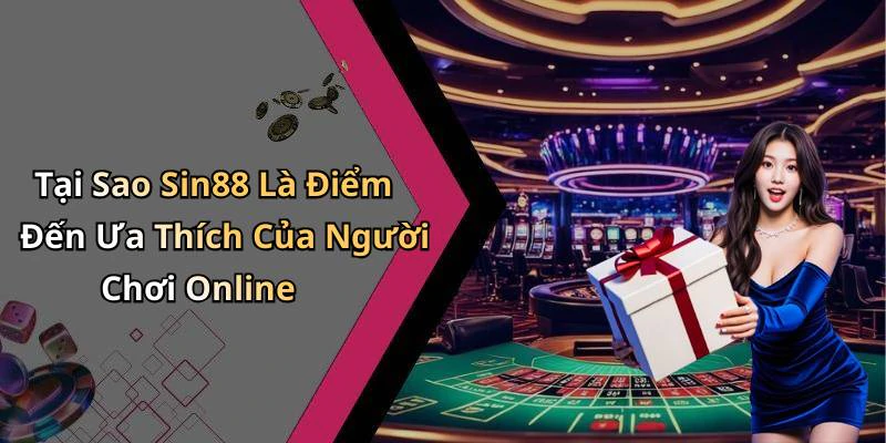 Tại Sao Sin88 Là Điểm Đến Ưa Thích Của Người Chơi Online