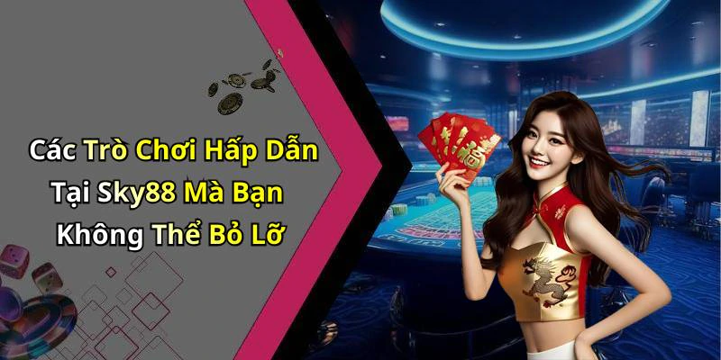 Các Trò Chơi Hấp Dẫn Tại Sky88 Mà Bạn Không Thể Bỏ Lỡ