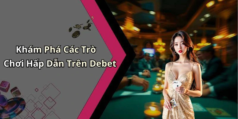 Khám Phá Các Trò Chơi Hấp Dẫn Trên Debet
