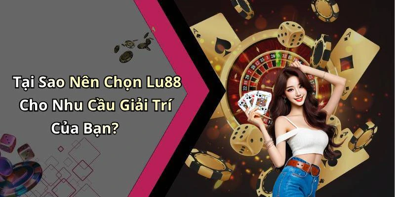 Tại Sao Nên Chọn Lu88 Cho Nhu Cầu Giải Trí Của Bạn?
