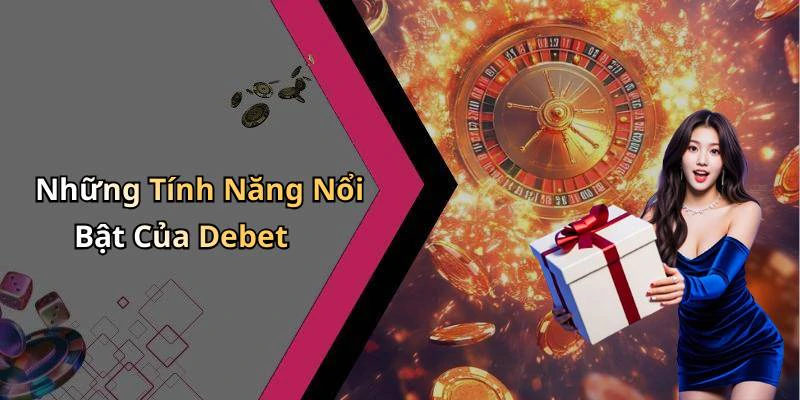 Những Tính Năng Nổi Bật Của Debet