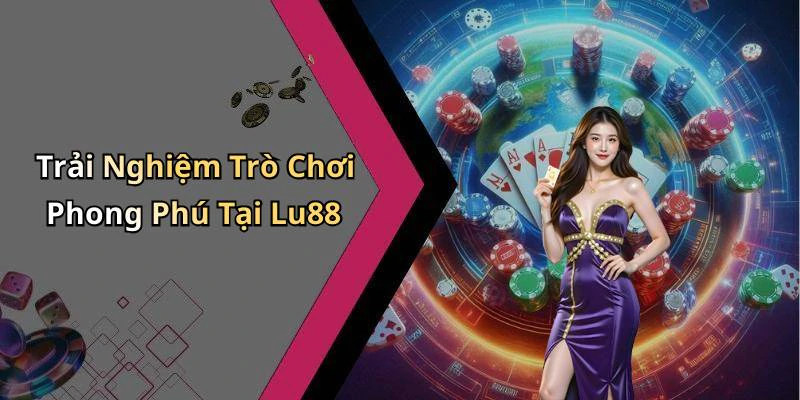 Trải Nghiệm Trò Chơi Phong Phú Tại Lu88