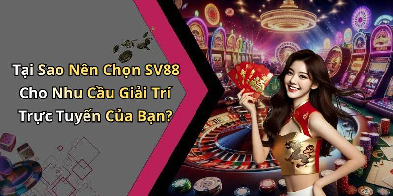 Tại Sao Nên Chọn SV88 Cho Nhu Cầu Giải Trí Trực Tuyến Của Bạn?