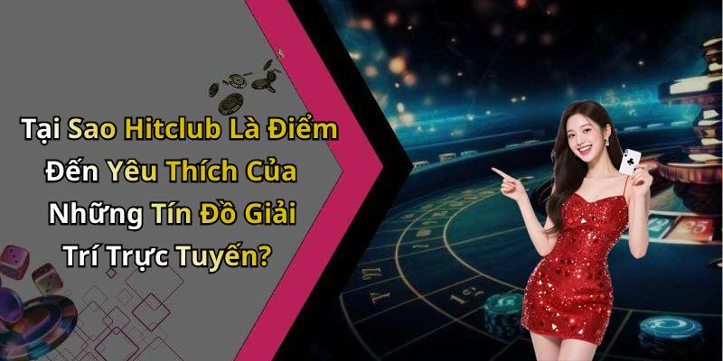 hitclub-kham-pha-the-gioi-giai-tri-truc-tuyen-day-soi-dong-154