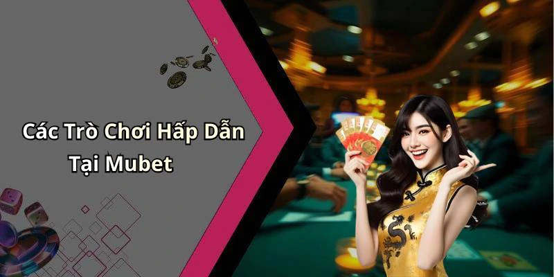 Các Trò Chơi Hấp Dẫn Tại Mubet