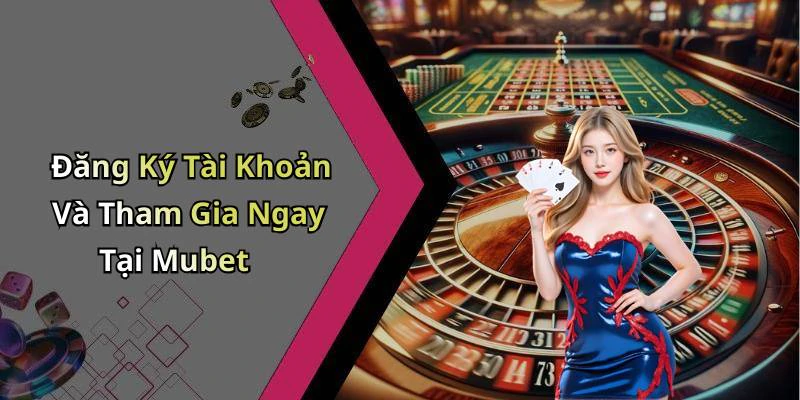 Đăng Ký Tài Khoản Và Tham Gia Ngay Tại Mubet