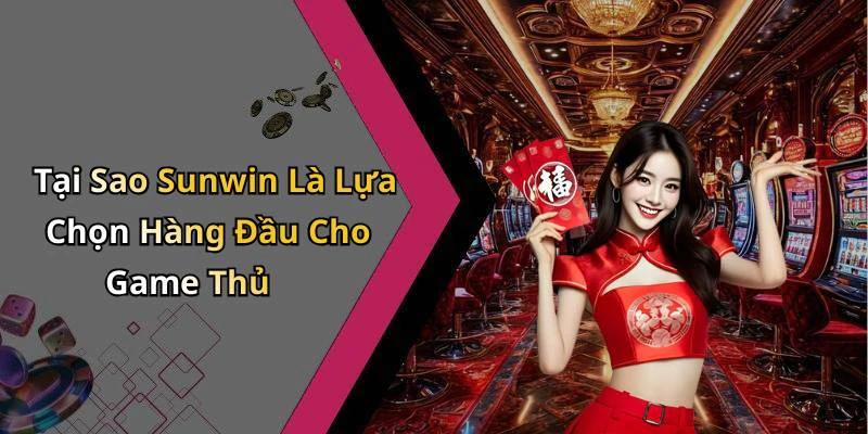 Tại Sao Sunwin Là Lựa Chọn Hàng Đầu Cho Game Thủ
