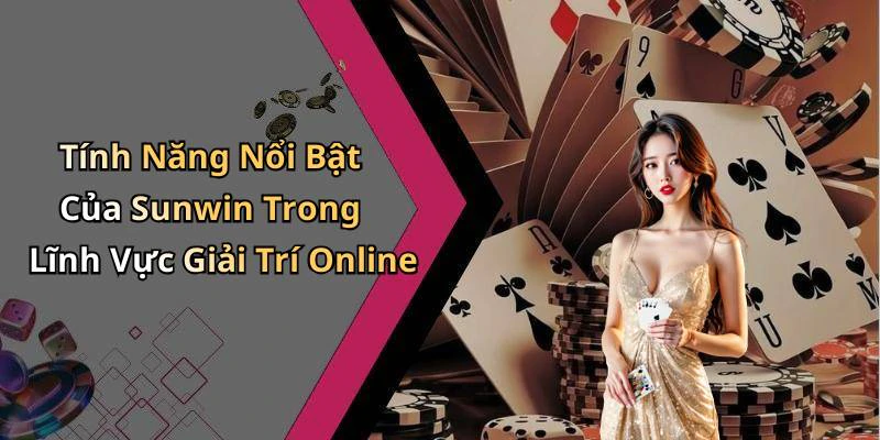 Tính Năng Nổi Bật Của Sunwin Trong Lĩnh Vực Giải Trí Online