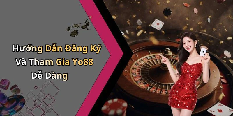 Hướng Dẫn Đăng Ký Và Tham Gia Yo88 Dễ Dàng