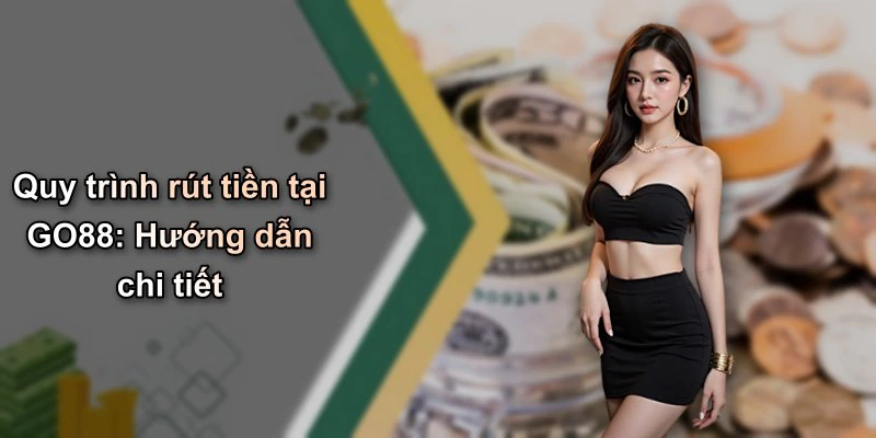 go88-cac-buoc-rut-tien-nhanh-chong-va-de-dang-ban-nen-biet-170
