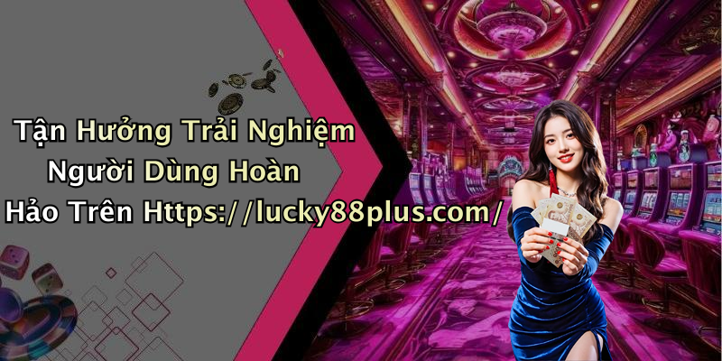 lucky88-kham-pha-the-gioi-giai-tri-truc-tuyen-day-hap-dan-61